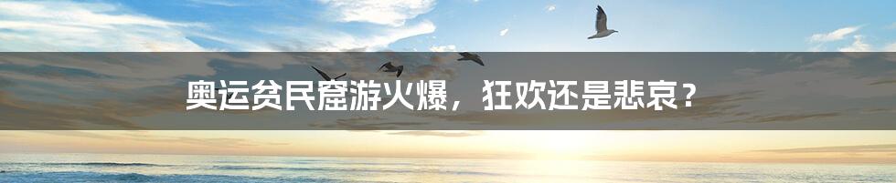 奥运贫民窟游火爆,狂欢还是悲哀?