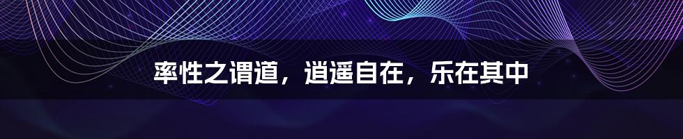 率性之谓道,逍遥自在,乐在其中