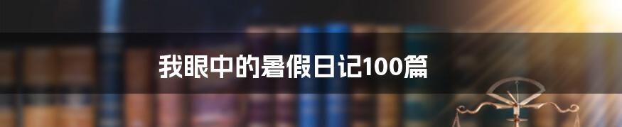 我眼中的暑假日记100篇