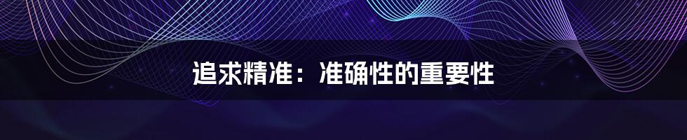 追求精准:准确性的重要性