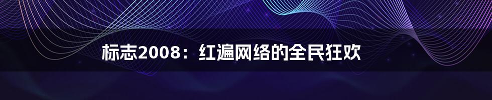 标志2008：红遍网络的全民狂欢