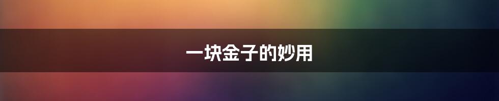 一块金子的妙用