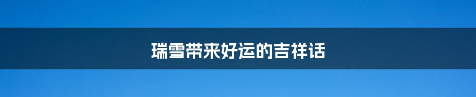 瑞雪带来好运的吉祥话