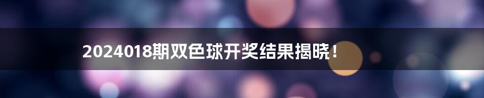 2024018期双色球开奖结果揭晓!