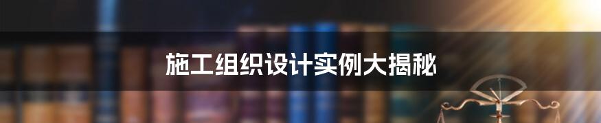施工组织设计实例大揭秘