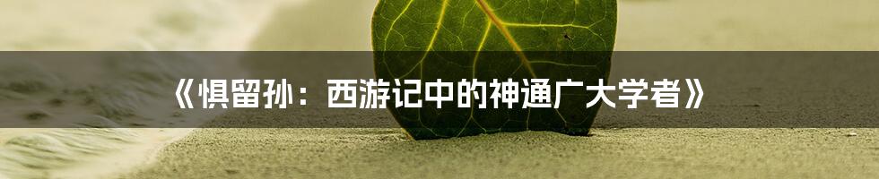 《惧留孙:西游记中的神通广大学者》