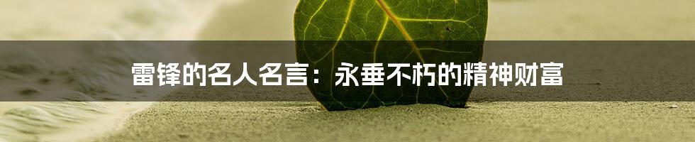 雷锋的名人名言:永垂不朽的精神财富
