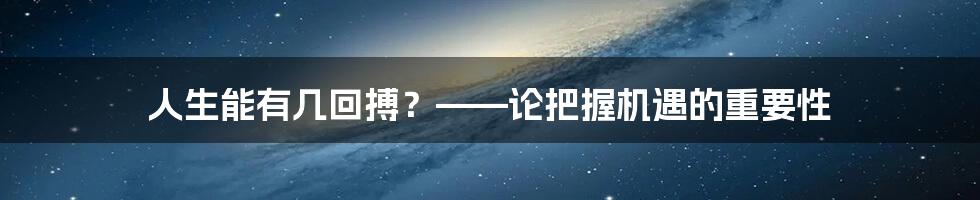 人生能有几回搏?——论把握机遇的重要性