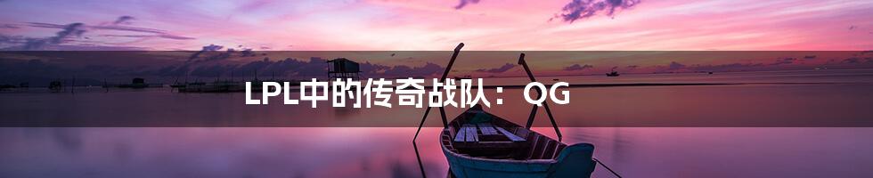 LPL中的传奇战队：QG