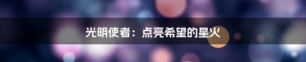 光明使者:点亮希望的星火