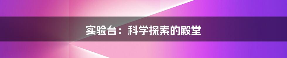 实验台：科学探索的殿堂