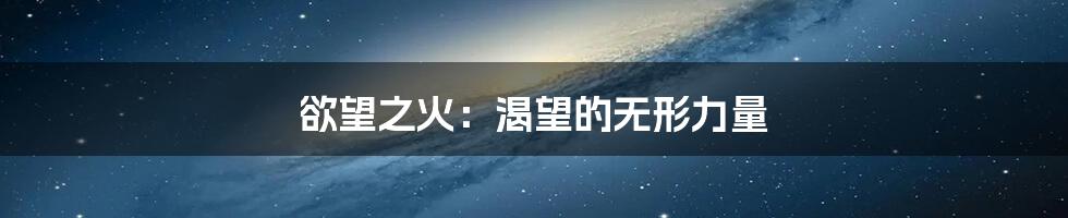 欲望之火:渴望的无形力量