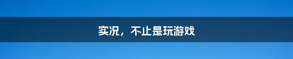 实况,不止是玩游戏