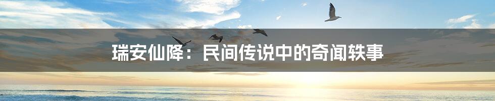 瑞安仙降:民间传说中的奇闻轶事