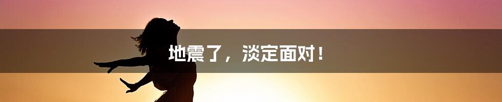 地震了,淡定面对!