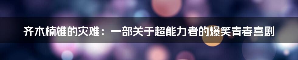 齐木楠雄的灾难:一部关于超能力者的爆笑青春喜剧