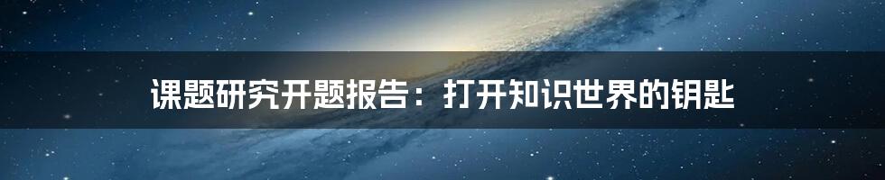 课题研究开题报告:打开知识世界的钥匙