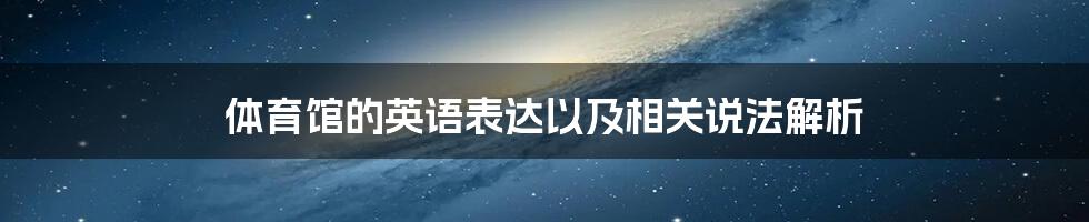 体育馆的英语表达以及相关说法解析