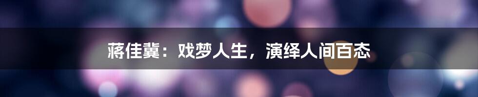 蒋佳冀:戏梦人生,演绎人间百态