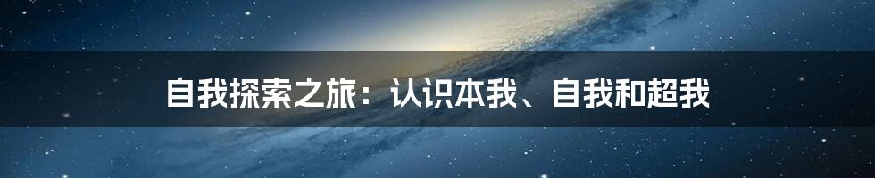 自我探索之旅：认识本我、自我和超我