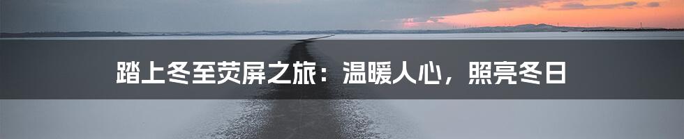 踏上冬至荧屏之旅：温暖人心，照亮冬日