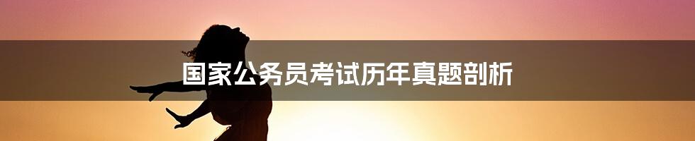 国家公务员考试历年真题剖析