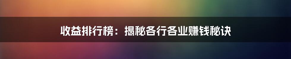 收益排行榜：揭秘各行各业赚钱秘诀