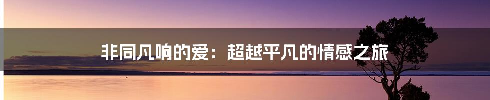非同凡响的爱:超越平凡的情感之旅