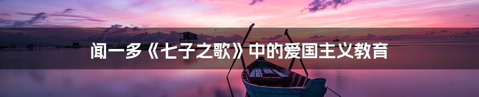 闻一多《七子之歌》中的爱国主义教育
