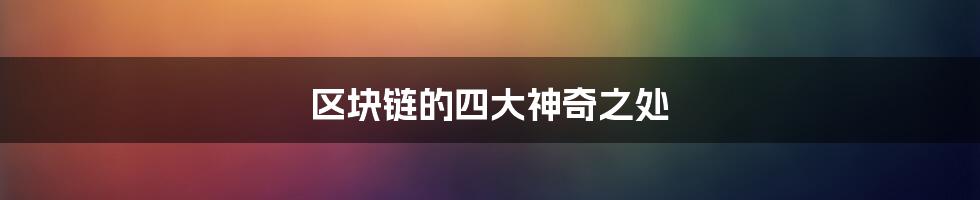 区块链的四大神奇之处