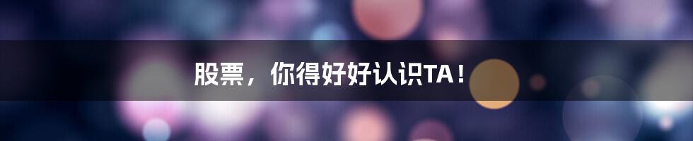 股票，你得好好认识TA！