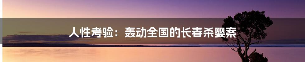 人性考验：轰动全国的长春杀婴案