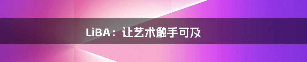 LiBA：让艺术触手可及