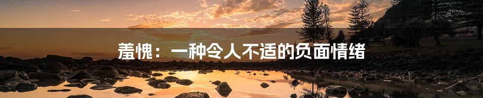 羞愧：一种令人不适的负面情绪