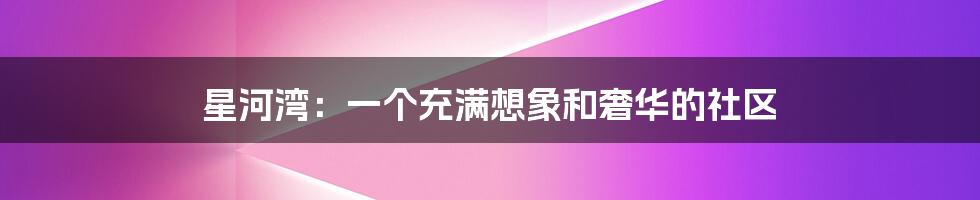星河湾:一个充满想象和奢华的社区