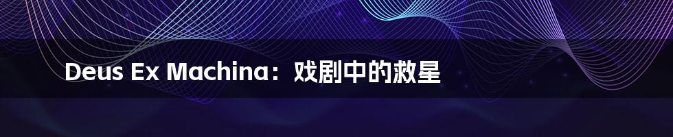 Deus Ex Machina:戏剧中的救星