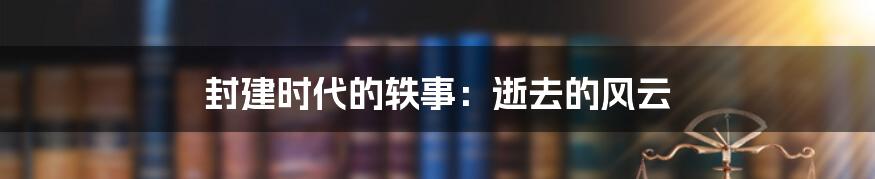 封建时代的轶事:逝去的风云