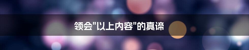 领会"以上内容"的真谛