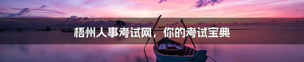 梧州人事考试网,你的考试宝典