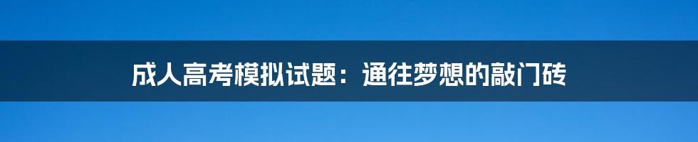 成人高考模拟试题:通往梦想的敲门砖