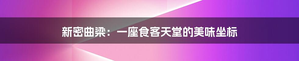 新密曲梁：一座食客天堂的美味坐标