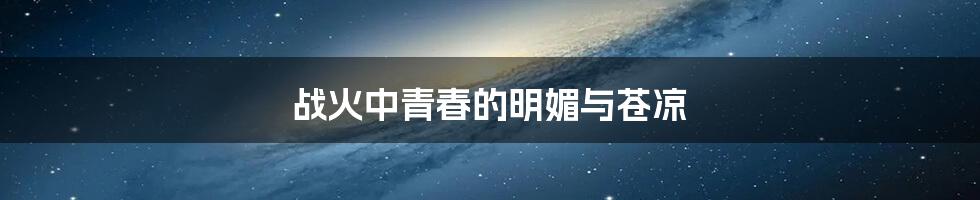 战火中青春的明媚与苍凉