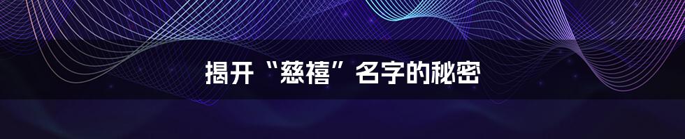 揭开“慈禧”名字的秘密