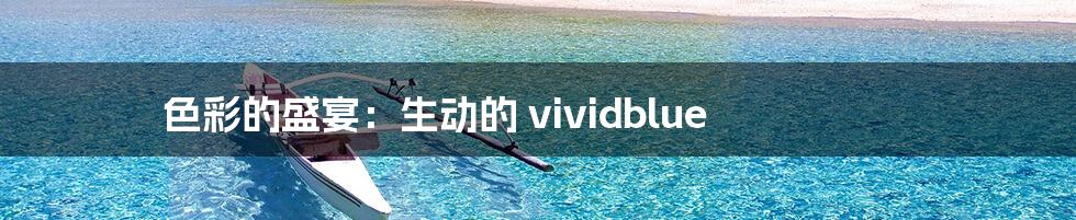 色彩的盛宴:生动的 vividblue