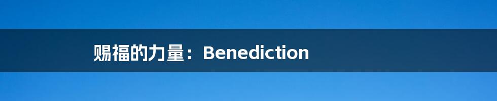 赐福的力量:Benediction