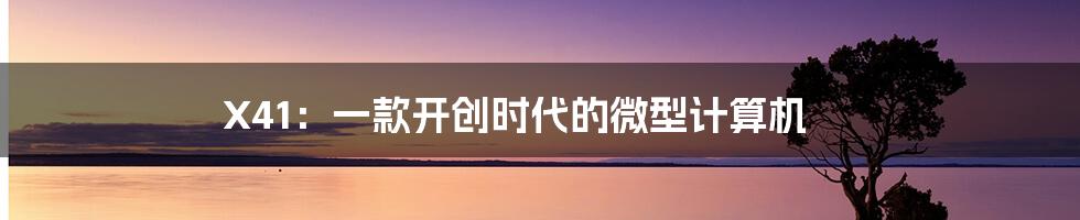 X41:一款开创时代的微型计算机