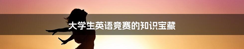 大学生英语竞赛的知识宝藏