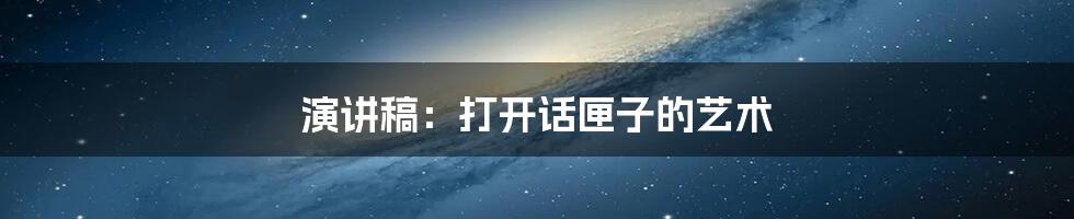 演讲稿:打开话匣子的艺术