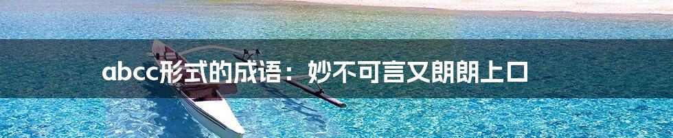 abcc形式的成语:妙不可言又朗朗上口