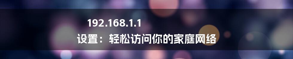 192.168.1.1 设置:轻松访问你的家庭网络